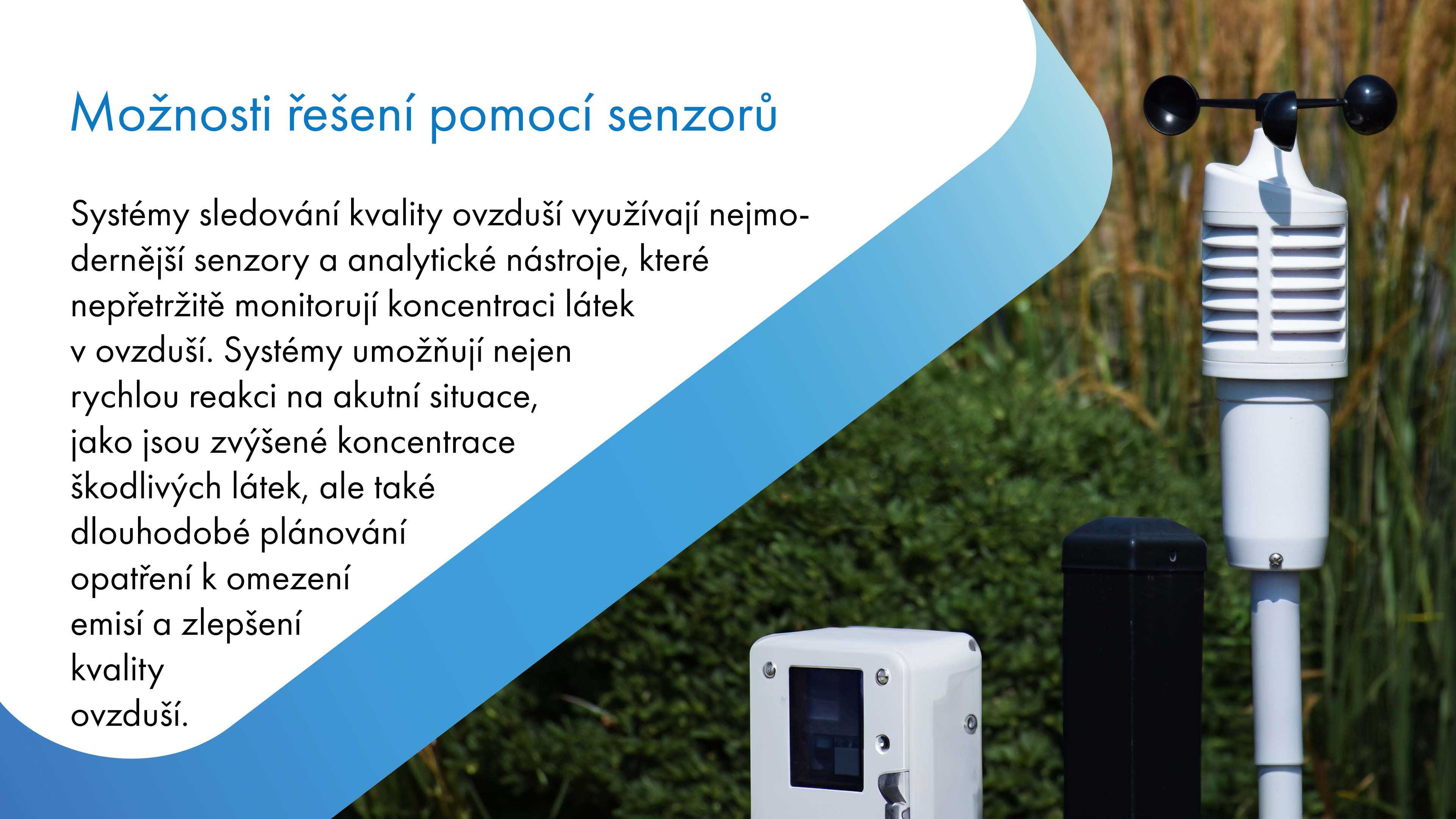 Systémy sledování kvality ovzduší: Využití nejmodernějších senzorů a analytických nástrojů pro nepřetržité monitorování koncentrace látek v ovzduší. Umožňují rychlou reakci na akutní situace (zvýšené koncentrace škodlivých látek) a dlouhodobé plánování opatření k omezení emisí a zlepšení kvality ovzduší.